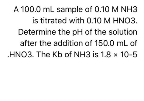 kb of nh3|A 100mL sample of 0.10 M NH3 has a Kb of 1.8*10^